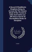 A Record Of Buddhistic Kingdoms Being An Account By The Chinese Monk Of His Travels In India And Ceylon (A.d. 399-414) In Search Of The Buddhist Books Of Discipline