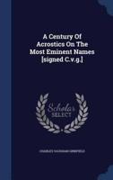 A Century Of Acrostics On The Most Eminent Names [Signed C.v.g.]