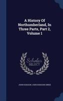 A History Of Northumberland, In Three Parts, Part 2, Volume 1