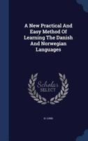 A New Practical And Easy Method Of Learning The Danish And Norwegian Languages