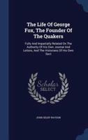 The Life Of George Fox, The Founder Of The Quakers