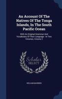 An Account Of The Natives Of The Tonga Islands, In The South Pacific Ocean