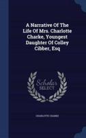 A Narrative Of The Life Of Mrs. Charlotte Charke, Youngest Daughter Of Colley Cibber, Esq