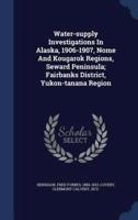 Water-Supply Investigations In Alaska, 1906-1907, Nome And Kougarok Regions, Seward Peninsula; Fairbanks District, Yukon-Tanana Region