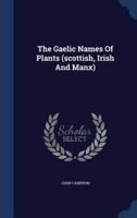 The Gaelic Names Of Plants (Scottish, Irish And Manx)