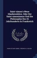 Saint-Simon's Neue Glaubenslehre, Oder Der Saint-Simonismus Und Die Philosophie Des 19. Jahrhunderts In Frankreich