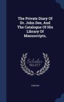 The Private Diary Of Dr. John Dee, And The Catalogue Of His Library Of Manuscripts,