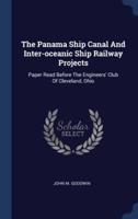 The Panama Ship Canal And Inter-Oceanic Ship Railway Projects