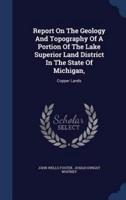 Report On The Geology And Topography Of A Portion Of The Lake Superior Land District In The State Of Michigan,