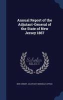 Annual Report of the Adjutant-General of the State of New Jersey 1867