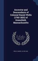 Ancestry and Descendants of Colonial Daniel Wells (1760-1815) of Greenfield, Massachusetts