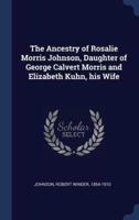 The Ancestry of Rosalie Morris Johnson, Daughter of George Calvert Morris and Elizabeth Kuhn, His Wife