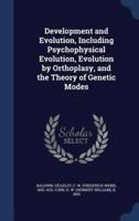 Development and Evolution, Including Psychophysical Evolution, Evolution by Orthoplasy, and the Theory of Genetic Modes
