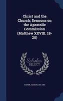 Christ and the Church; Sermons on the Apostolic Commission (Matthew XXVIII. 18-20)