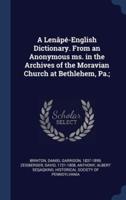 A Lenâpé-English Dictionary. From an Anonymous Ms. In the Archives of the Moravian Church at Bethlehem, Pa.;