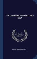 The Canadian Frontier, 1840-1867