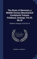 The Brain of Mesonyx, a Middle Eocene Mesonychid Condylarth Volume Fieldiana, Geology, Vol.33, No.18