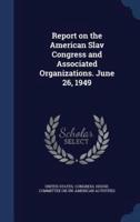 Report on the American Slav Congress and Associated Organizations. June 26, 1949