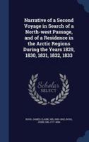 Narrative of a Second Voyage in Search of a North-West Passage, and of a Residence in the Arctic Regions During the Years 1829, 1830, 1831, 1832, 1833