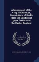 A Monograph of the Crag Mollusca; or, Descriptions of Shells From the Middle and Upper Tertiaries of the East of England