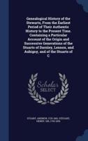 Genealogical History of the Stewarts, From the Earliest Period of Their Authentic History to the Present Time. Containing a Particular Account of the Origin and Successive Generations of the Stuarts of Darnley, Lennox, and Aubigny, and of the Stuarts of C