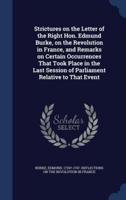 Strictures on the Letter of the Right Hon. Edmund Burke, on the Revolution in France, and Remarks on Certain Occurrences That Took Place in the Last Session of Parliament Relative to That Event