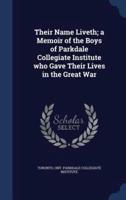 Their Name Liveth; a Memoir of the Boys of Parkdale Collegiate Institute Who Gave Their Lives in the Great War