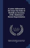 A Letter Addressed to His Grace the Duke of Norfolk on Occasion of Mr. Gladstone's Recent Expostulation