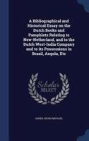 A Bibliographical and Historical Essay on the Dutch Books and Pamphlets Relating to New-Netherland, and to the Dutch West-India Company and to Its Possessions in Brazil, Angola, Etc