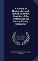 A History of Northumberland. Issued Under the Direction of the Northumberland County History Committee
