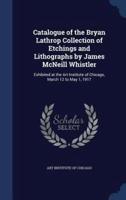 Catalogue of the Bryan Lathrop Collection of Etchings and Lithographs by James McNeill Whistler