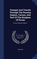 Voyages And Travels Through The Russian Empire, Tartary, And Part Of The Kingdom Of Persia