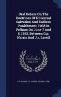 Oral Debate On The Doctrines Of Universal Salvation And Endless Punishment, Held In Pelham On June 7 And 8, 1853, Between G.p. Harris And J.r. Lavell