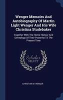 Wenger Memoirs And Autobiography Of Martin Light Wenger And His Wife Christina Studebaker