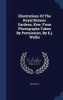 Illustrations Of The Royal Botanic Gardens, Kew, From Photographs Taken By Permission, By E.j. Wallis