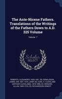 The Ante-Nicene Fathers. Translations of the Writings of the Fathers Down to A.D. 325 Volume; Volume 7