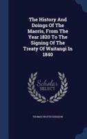The History And Doings Of The Maoris, From The Year 1820 To The Signing Of The Treaty Of Waitangi In 1840