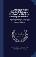 ... Catalogue Of The Objects Of Indian Art Exhibited In The South Kensington Museum ...
