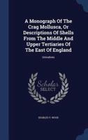 A Monograph Of The Crag Mollusca, Or Descriptions Of Shells From The Middle And Upper Tertiaries Of The East Of England