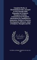 Complete Works, in Chronological Order, Grouped in Four Periods; With Biography by Porphyry, Eunapius, & Suidas, Commentary by Porphyry, Illustrations by Jamblichus & Ammonius, Studies in Sources, Development, Influence, Index of Subjects, Thoughts and Wo