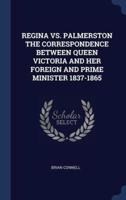 Regina Vs. Palmerston the Correspondence Between Queen Victoria and Her Foreign and Prime Minister 1837-1865