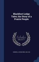 Blackfoot Lodge Tales; The Story of a Prairie People