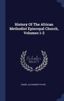 History Of The African Methodist Episcopal Church, Volumes 1-2