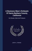 A Business Man's Estimate Of Santa Barbara County, California