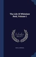 The Life Of Whitelaw Reid, Volume 1