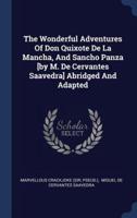 The Wonderful Adventures Of Don Quixote De La Mancha, And Sancho Panza [By M. De Cervantes Saavedra] Abridged And Adapted