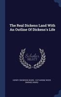 The Real Dickens Land With An Outline Of Dickens's Life