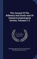 The Journal Of The Kilkenny And South-East Of Ireland Archaeological Society, Volumes 1-2