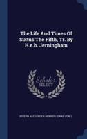 The Life And Times Of Sixtus The Fifth, Tr. By H.e.h. Jerningham