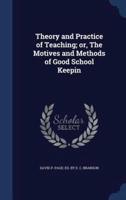 Theory and Practice of Teaching; or, The Motives and Methods of Good School Keepin